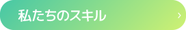 私たちのスキル